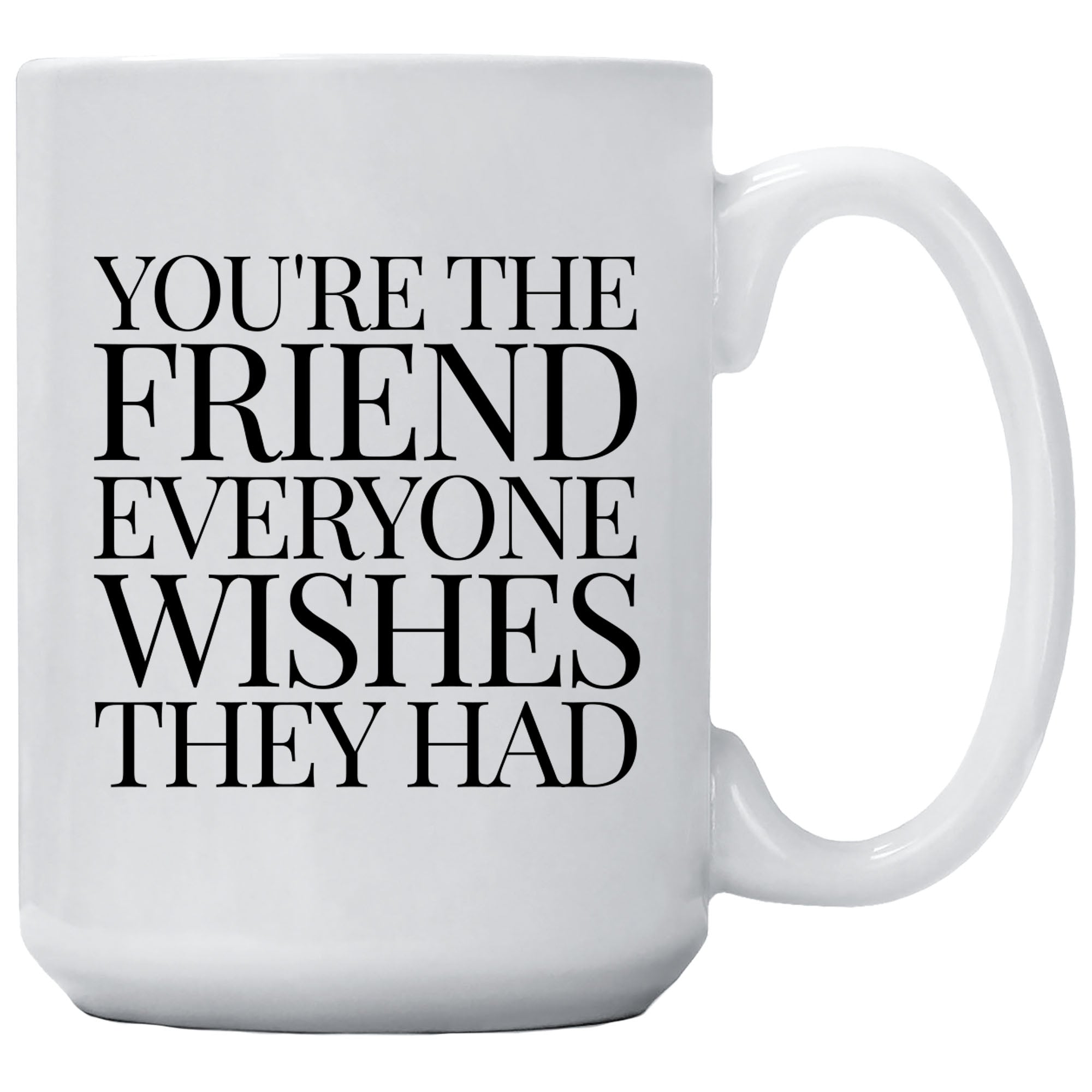 Cedar Crate Market Coffee Mug "You're The Friend Everyone Wishes They Had" gift for Best Friend