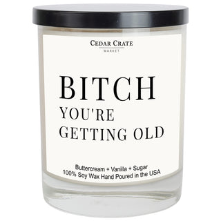 Bitch You're Getting Old Soy Candle