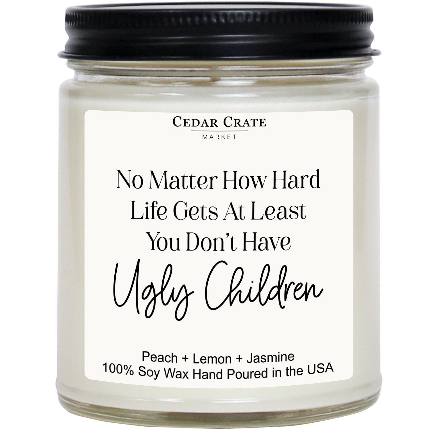 No Matter How Hard Life Gets, At Least You Don't Have Ugly Children White Jar Candle