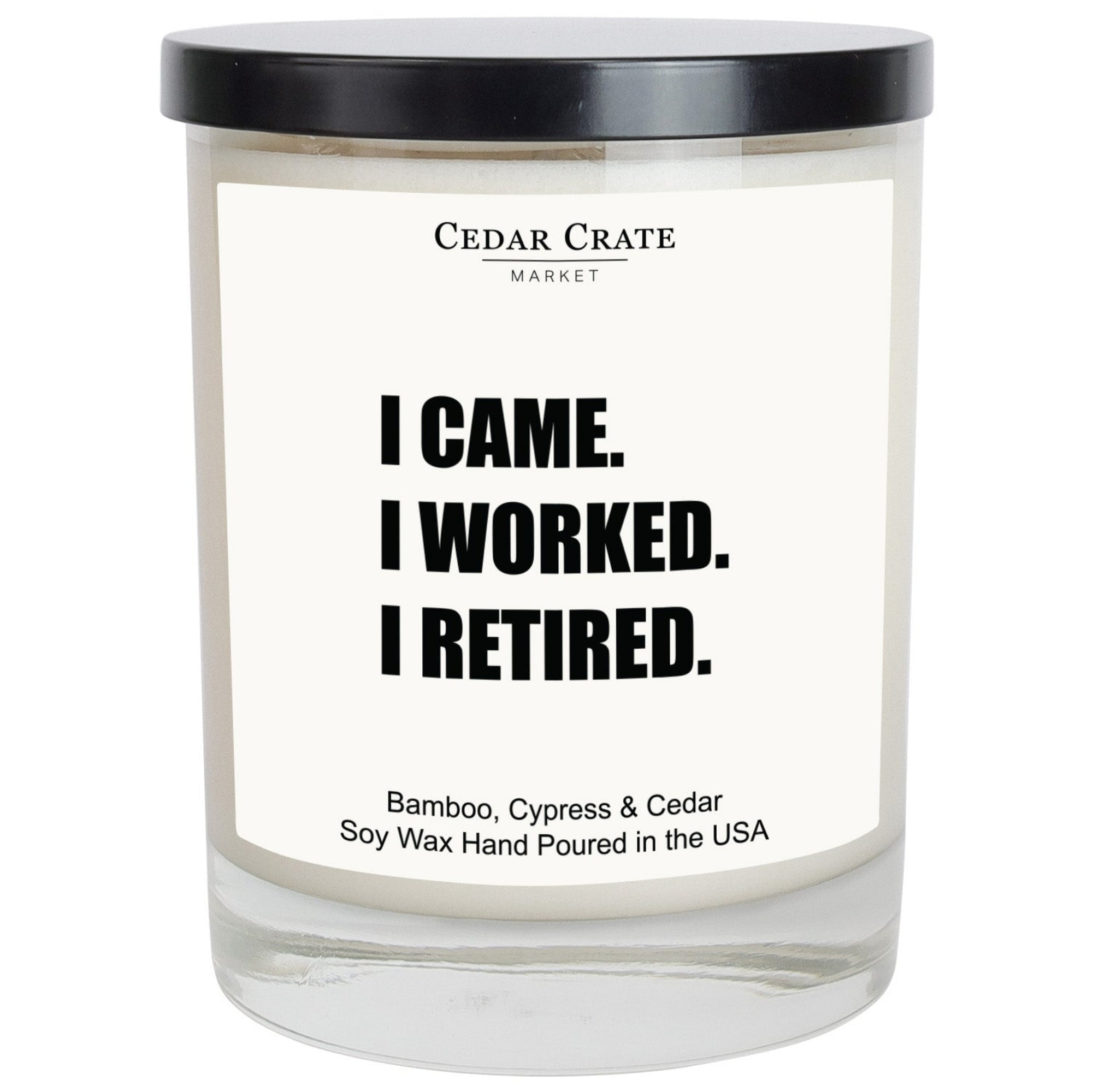 Cedar Crate Market Soy Candle "I Came. I Worked. I Retired" Retirement gift