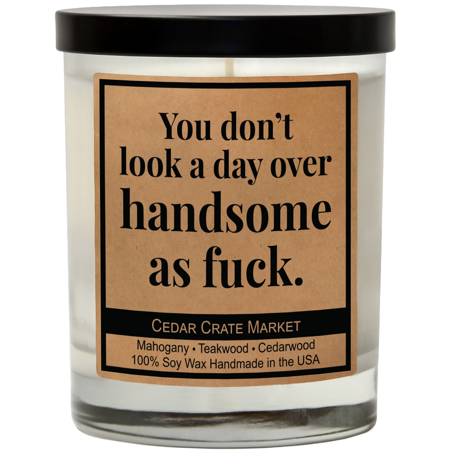 You Don't Look A Day Over Handsome As Fuck Soy Candle