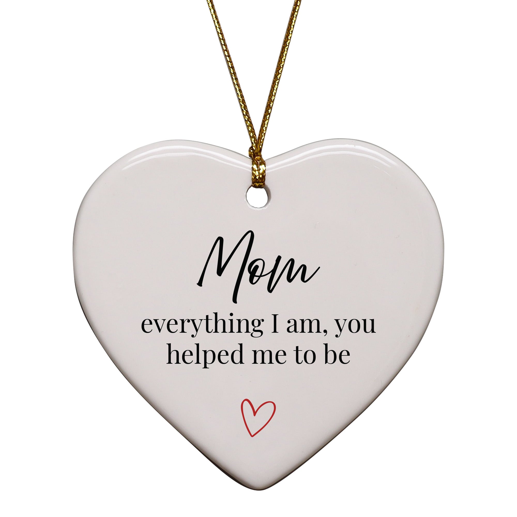 Mom, Everything I Am, You Helped Me To Be Keepsake Ornament