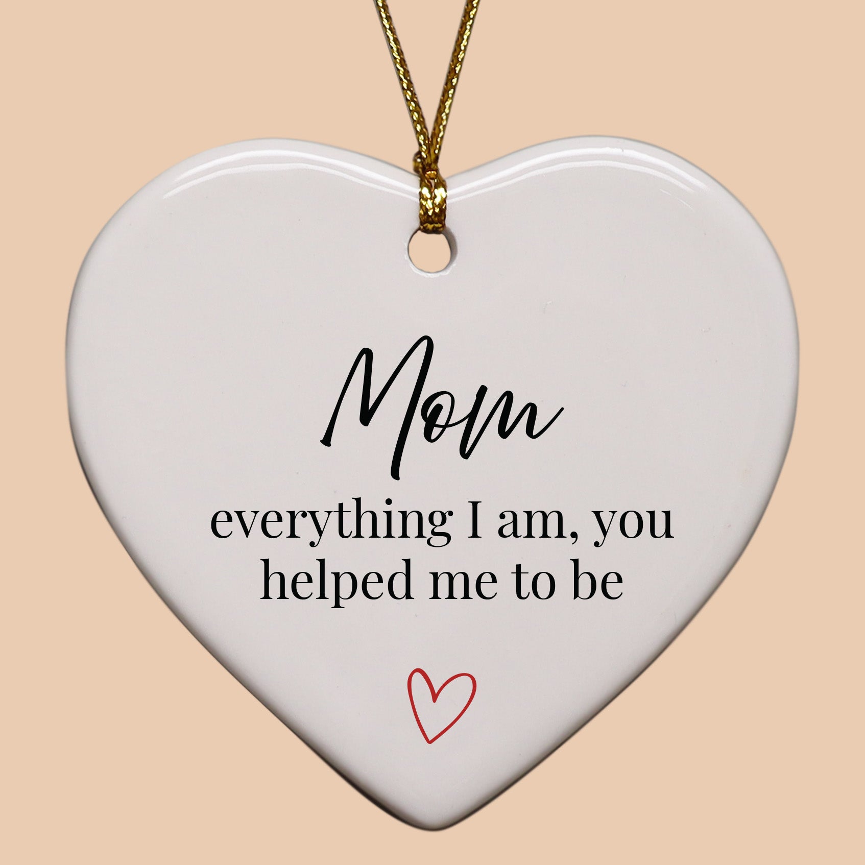 Mom, Everything I Am, You Helped Me To Be Keepsake Ornament
