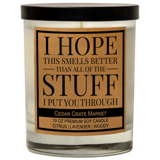 I Hope This Smells Better Than All of the Stuff I Put You Through Soy Candle