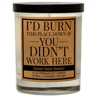 I'd Burn This Place Down If You Didn't Work Here Soy Candle