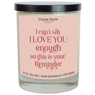 I Can't Say I Love You Enough So This Is Your Reminder Soy Candle