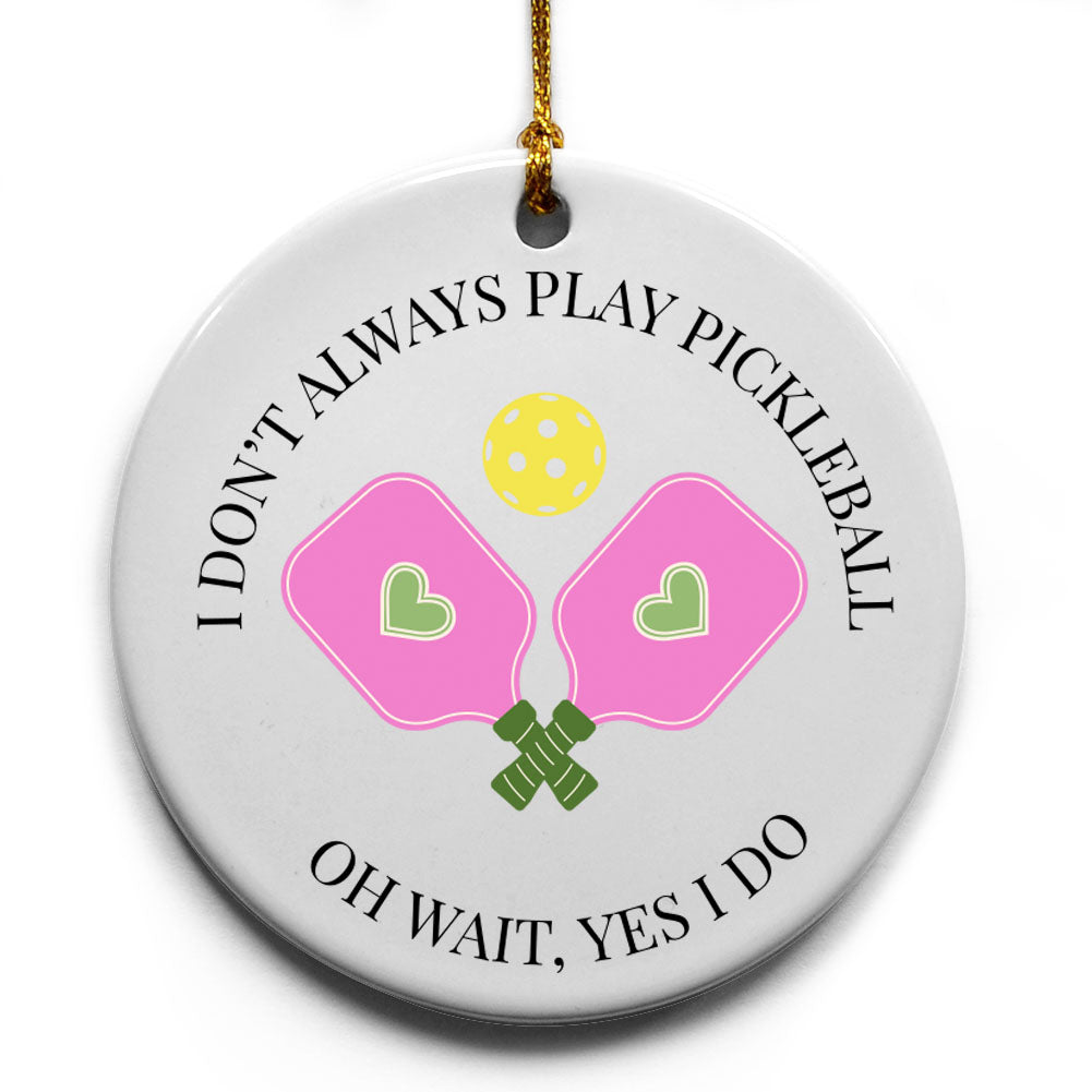 I Don't Always Play Pickleball. Oh Wait, Yes I Do Keepsake Ornament
