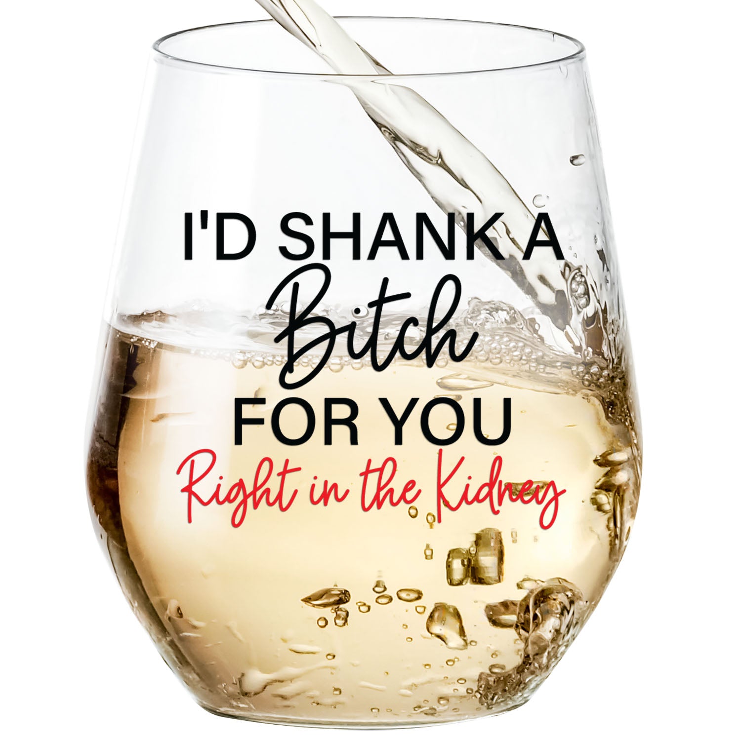 I'd Shank A Bitch For You Right In The Kidney - Wine Glass