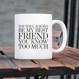 You Will Always Be My Best Friend You Know Too Much Mug