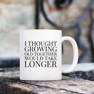 I Thought Growing Old Together Would Take Longer Mug