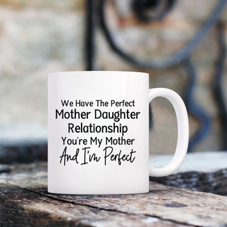 We Have The Perfect Mother Daughter Relationship You're My Mother And I'm Perfect Mug