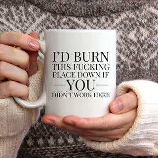 I'd Burn This Fucking Place Down If You Didn't Work Here Mug