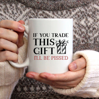 If You Trade This Gift I'll Be Pissed Mug