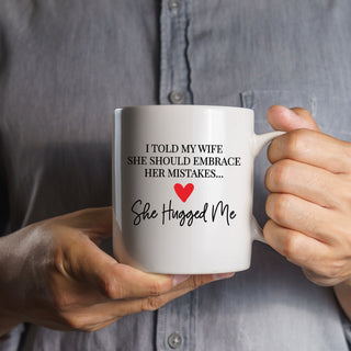 I Told My Wife She Should Embrace Her Mistakes She Hugged Me Mug