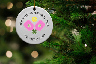 I Don't Always Play Pickleball. Oh Wait, Yes I Do Keepsake Ornament