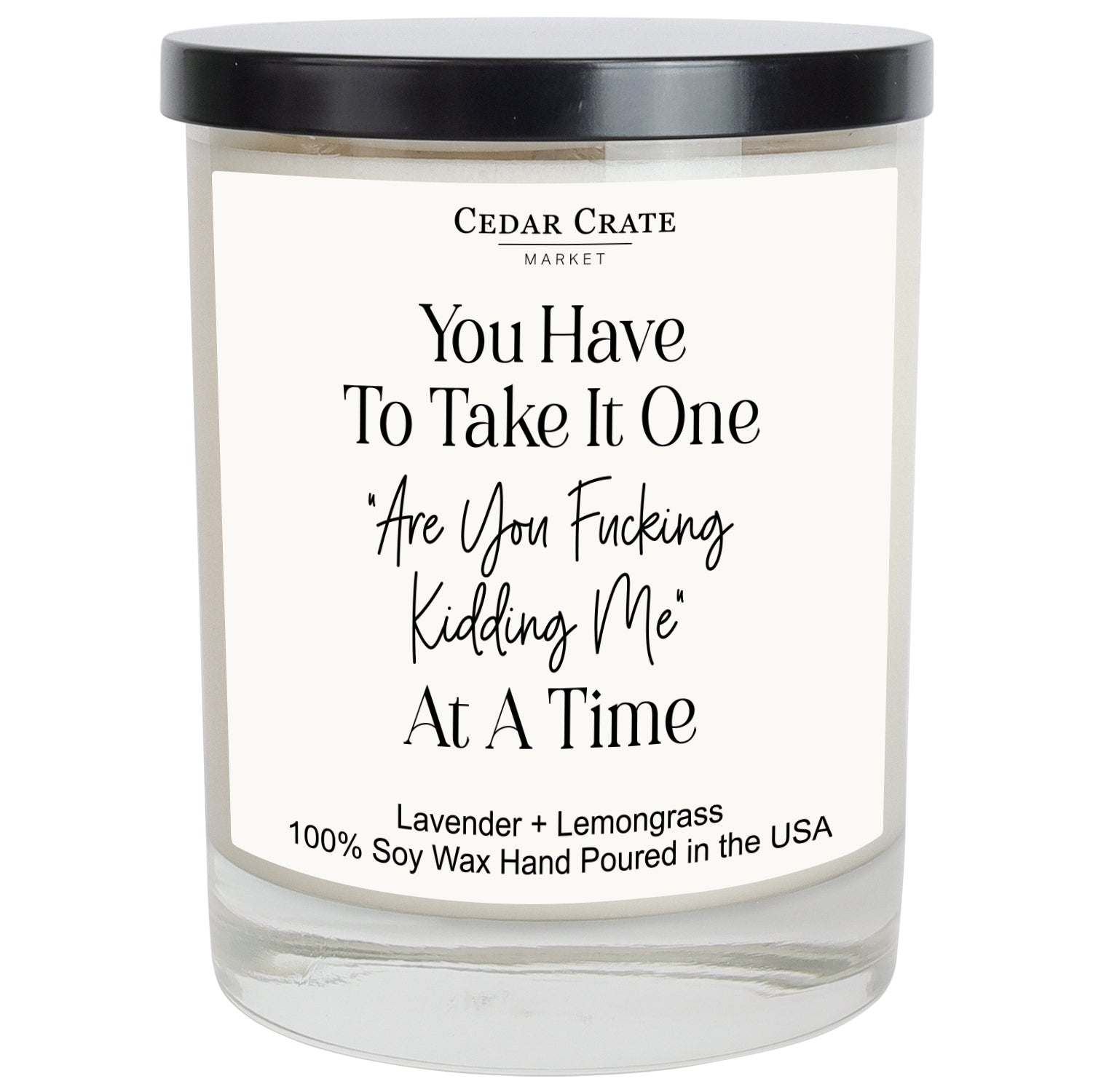 You Just Have To Take It One "Are You Fucking Kidding Me?" At A Time White Candle