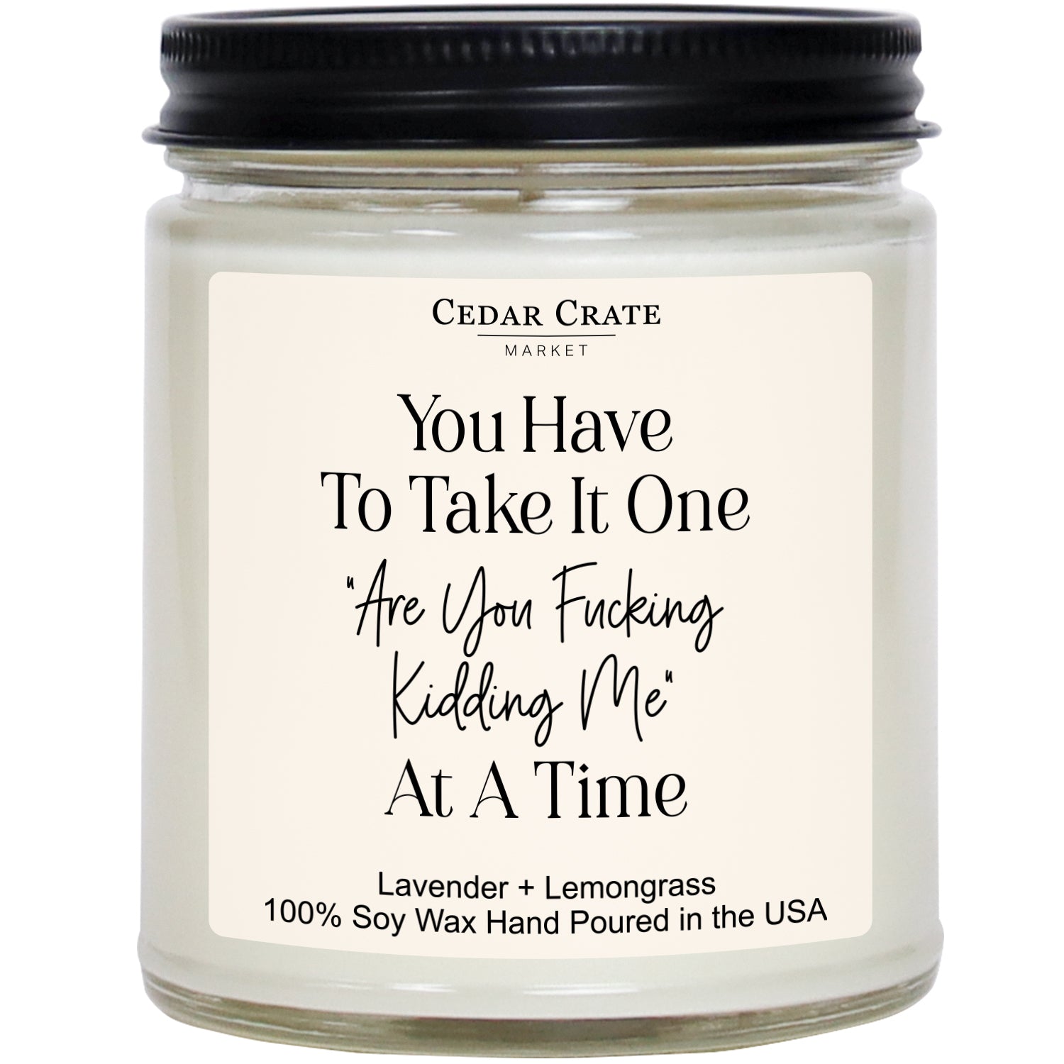 You Just Have To Take It One "Are You Fucking Kidding Me?" At A Time White Jar Candle