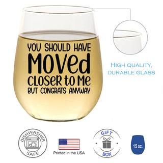 You Should Have Moved Closer To Me But Congrats Anyway - Wine Glass