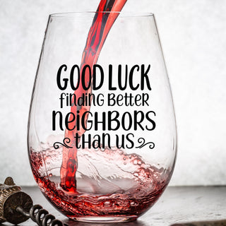 Good Luck Finding Better Neighbors Than Us - Wine Glass