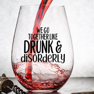 We Go Together Like Drunk & Disorderly - Wine Glass