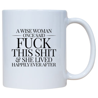 A Wise Woman Once Said Fuck This Shit And Lived Happily Ever After Mug