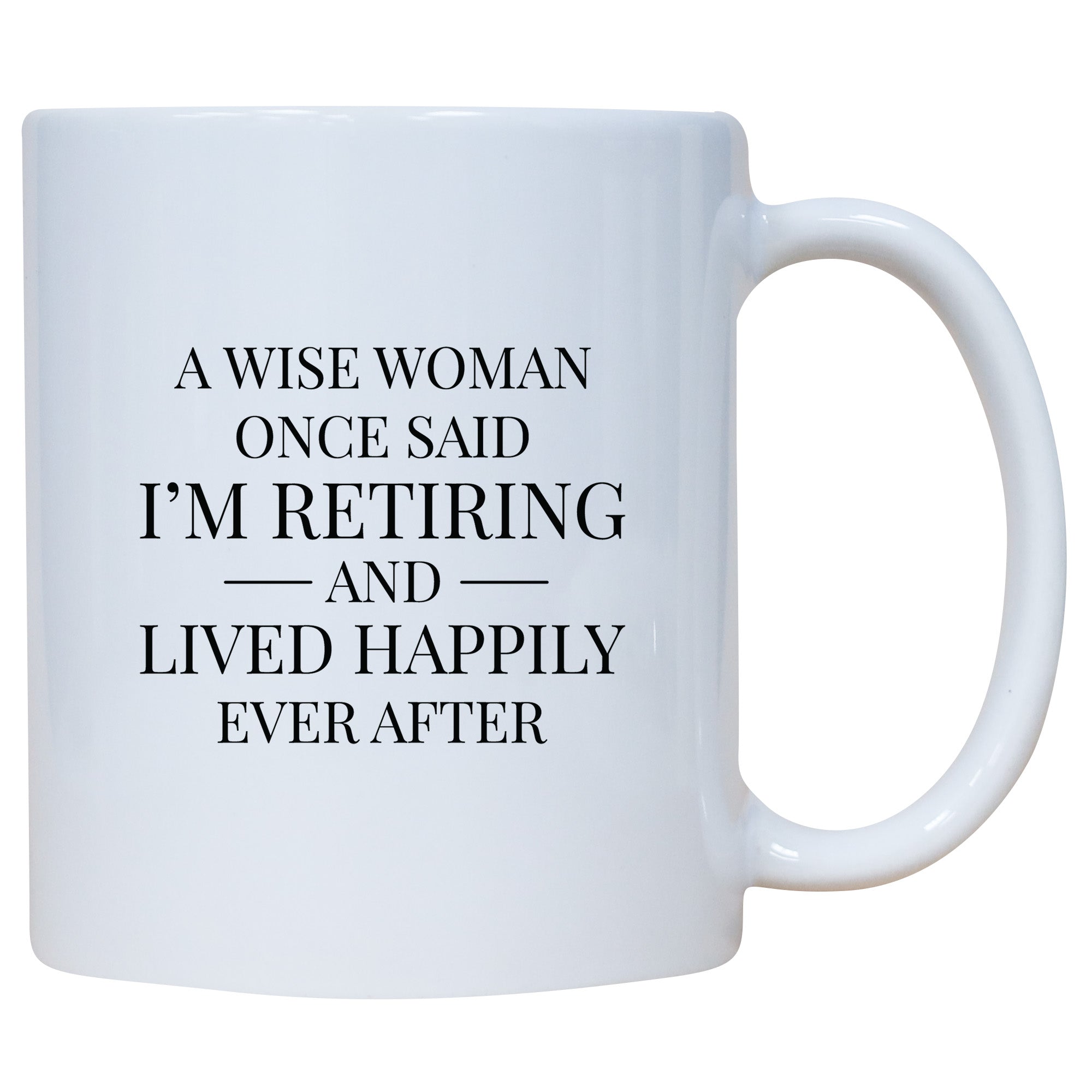 A Wise Woman Once Said I'm Retired And Lived Happily Ever After Mug