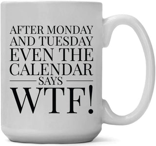 After Monday and Tuesday Even the Calendar Says WTF! - Coffee Mug