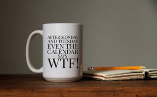 After Monday and Tuesday Even the Calendar Says WTF! - Coffee Mug