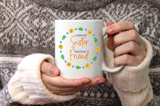Always My Sister Forever My Friend - Coffee Mug
