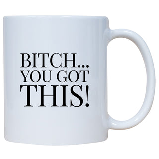 Bitch You Got This Mug