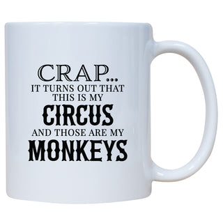 Crap Turns Out This iS My Circus And Those Are My Monkeys Mug