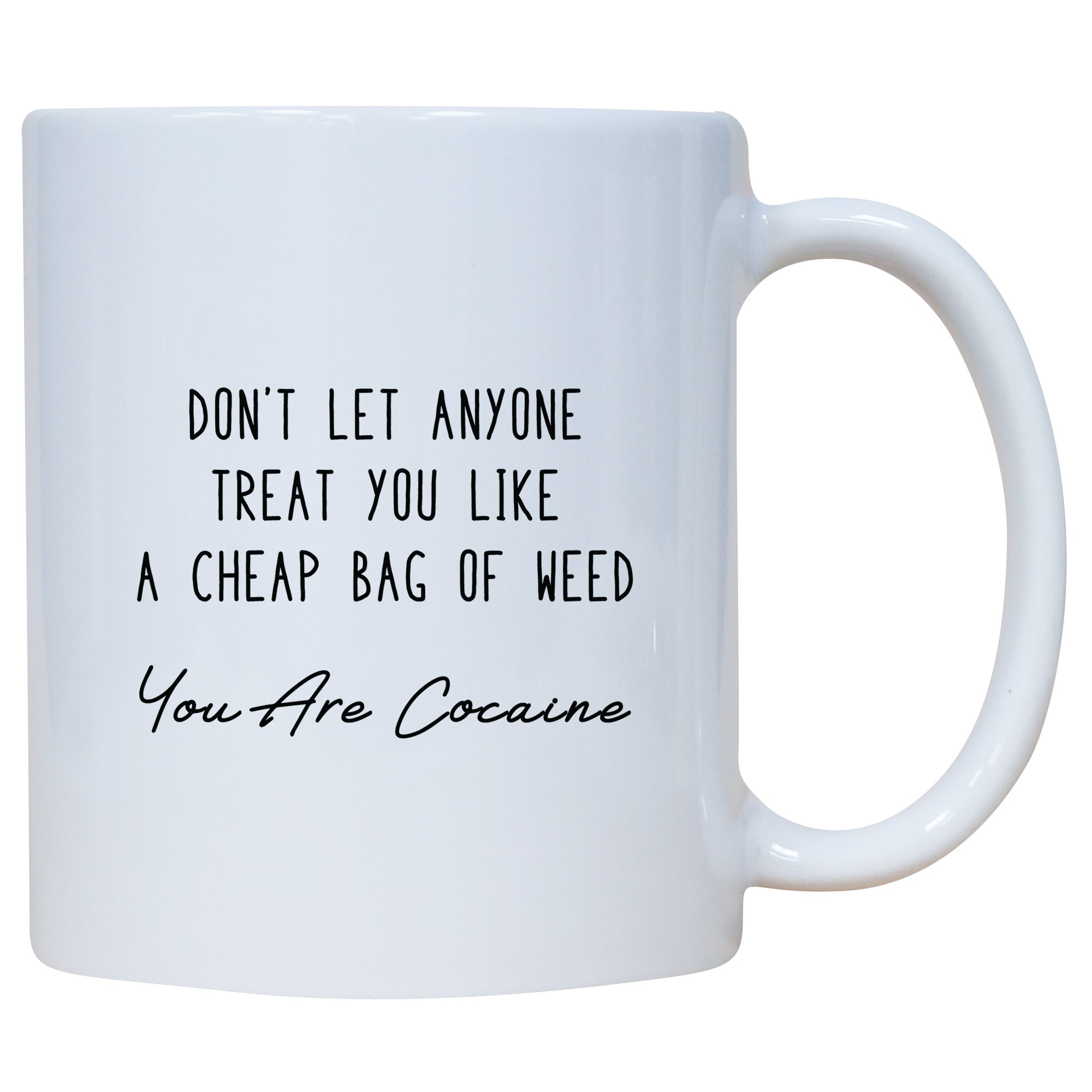 Don't Let Anyone Treat You Like Cheap Weed You Are Cocaine Mug