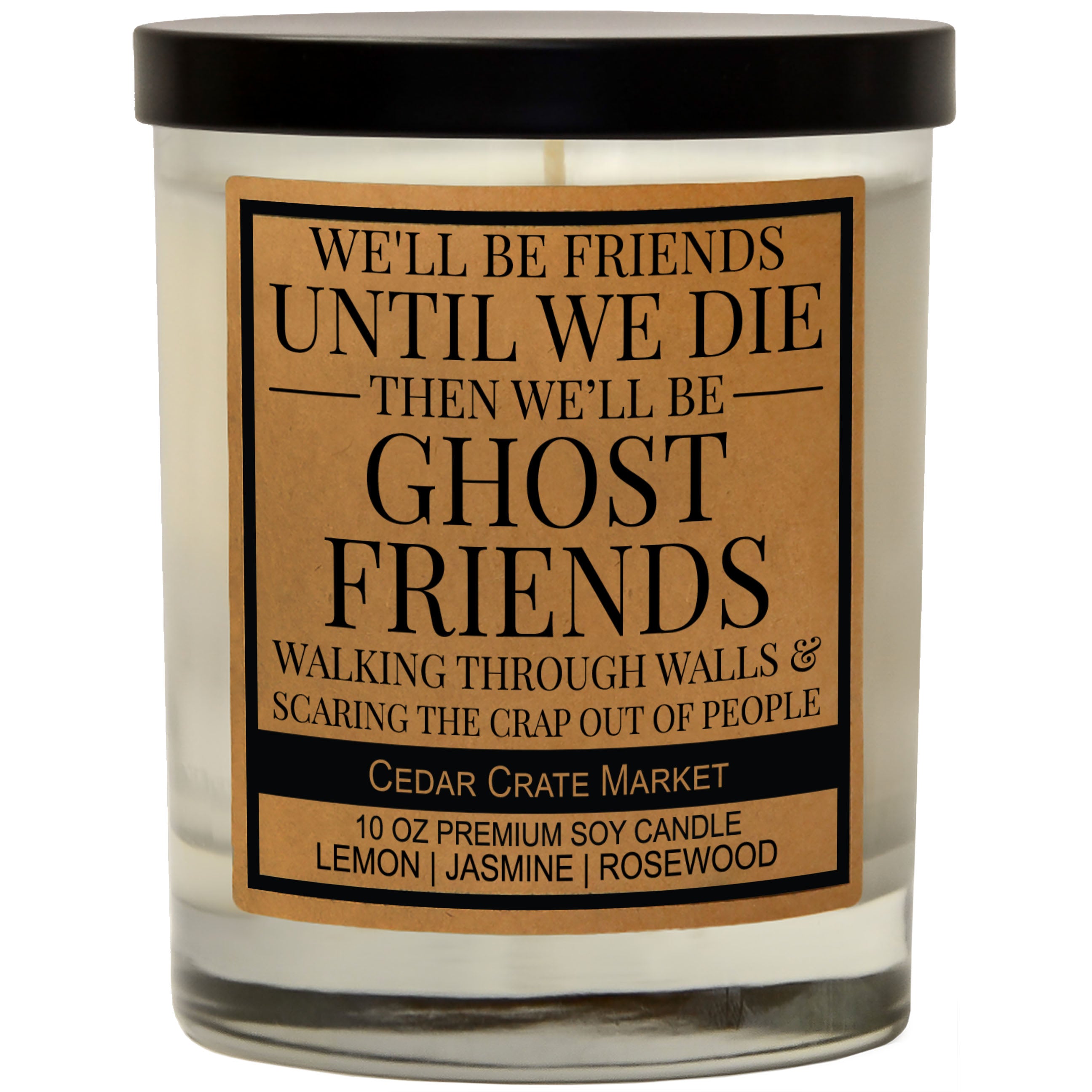 We'll Be Friends Until We Die Then We'll Be Ghost Friends And Scare The Crap Out Of People Soy Candle