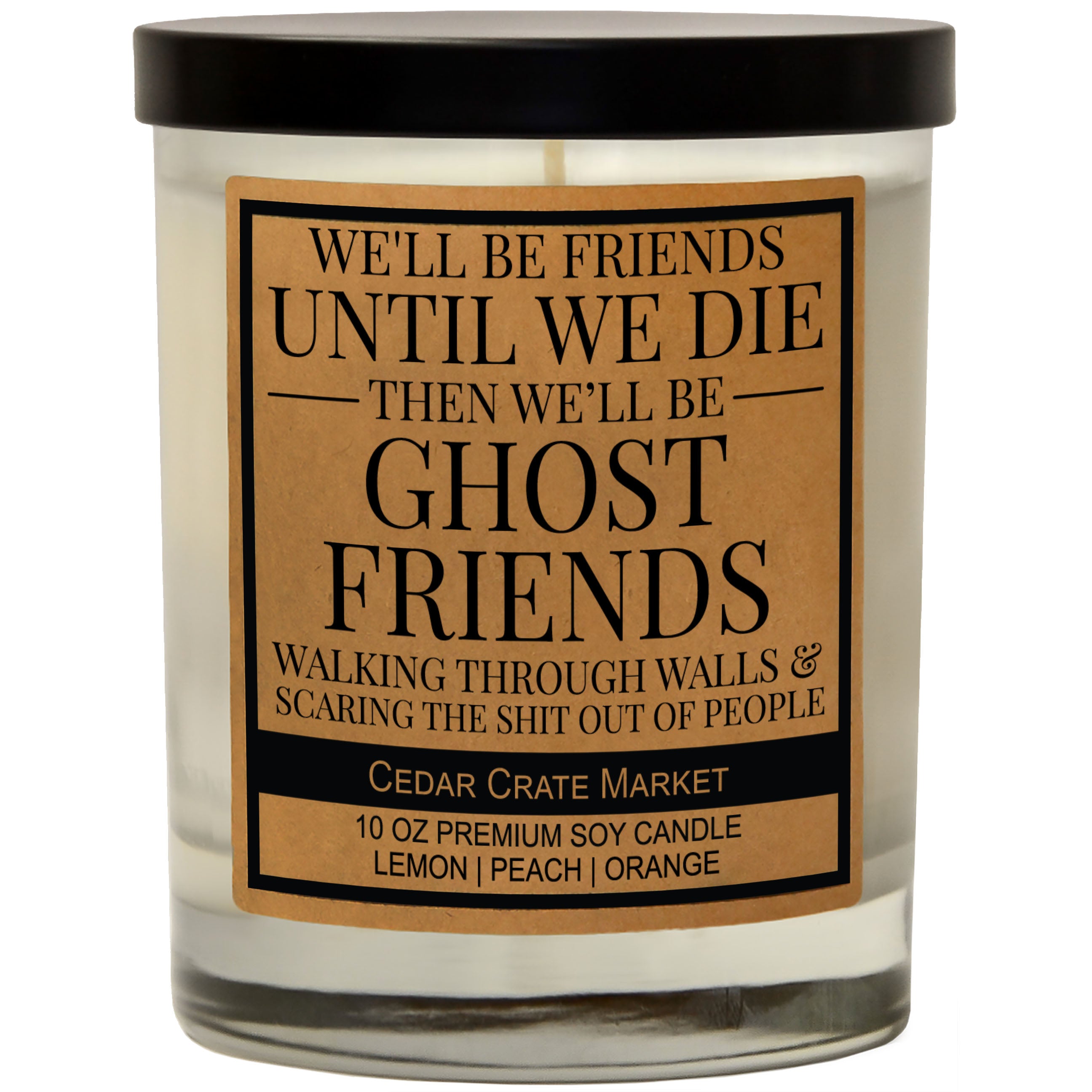 We'll Be Friends Until We Die Then We'll Be Ghost Friends And Scare The Shit Out Of People Soy Candle