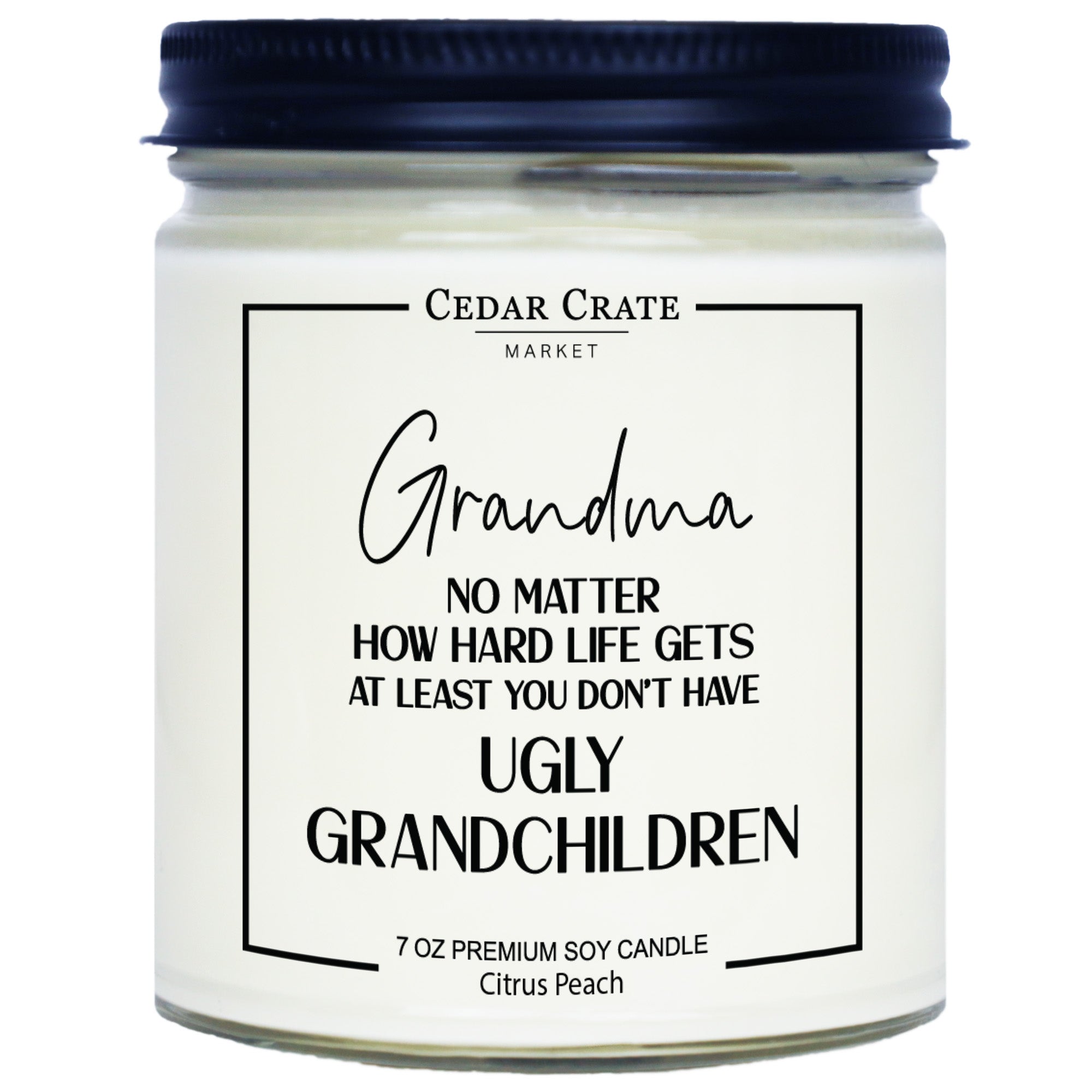 Grandma At Least You Don't Have Ugly Grandchildren Soy Candle - 7oz
