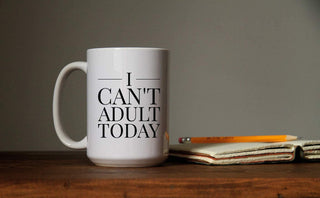 I Can't Adult Today - Coffee Mug