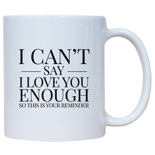 I Can't Say I Love You Enough So This Is Your Reminder Mug