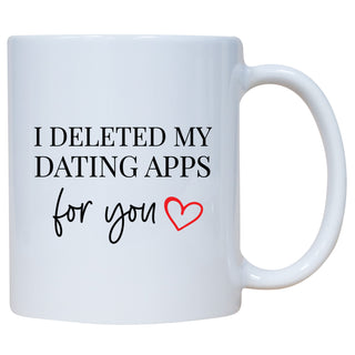I Deleted My Dating Apps For You Mug