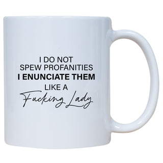 I Don't Spew Profanities I Enunciate Them Like A Fucking Lady Mug