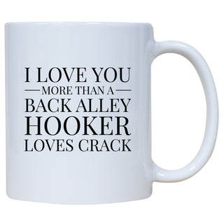 I Love You More Than A Back Alley Hooker Loves Crack Mug