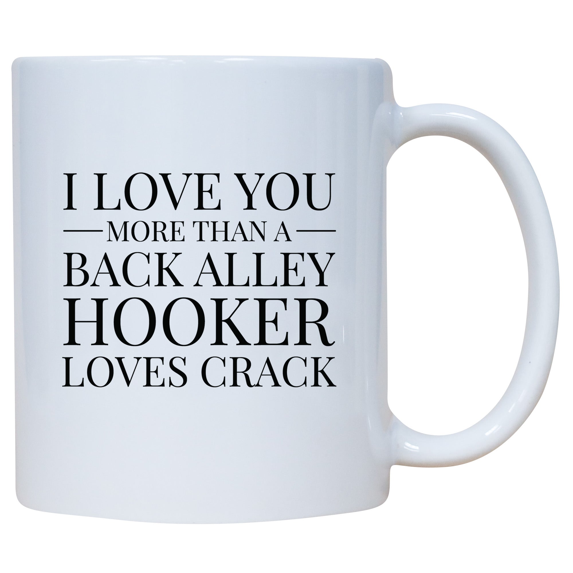 I Love You More Than A Back Alley Hooker Loves Crack Mug