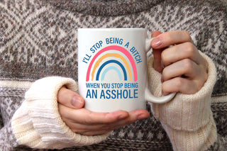 I'll Stop being A bitch When You Stop Being An Asshole - Coffee Mug