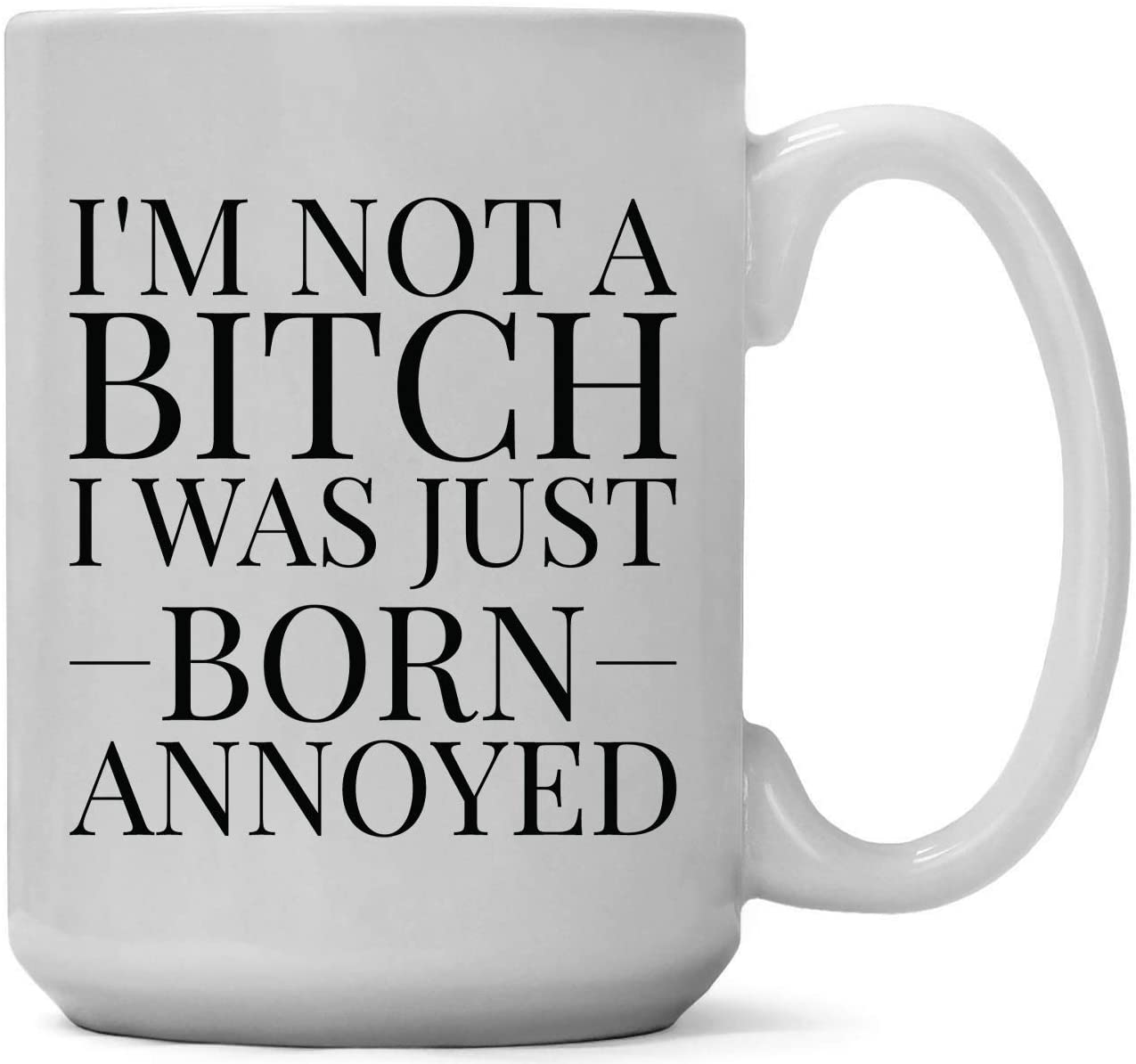 I'm Not A Bitch I Was Just Born Annoyed - Coffee Mug