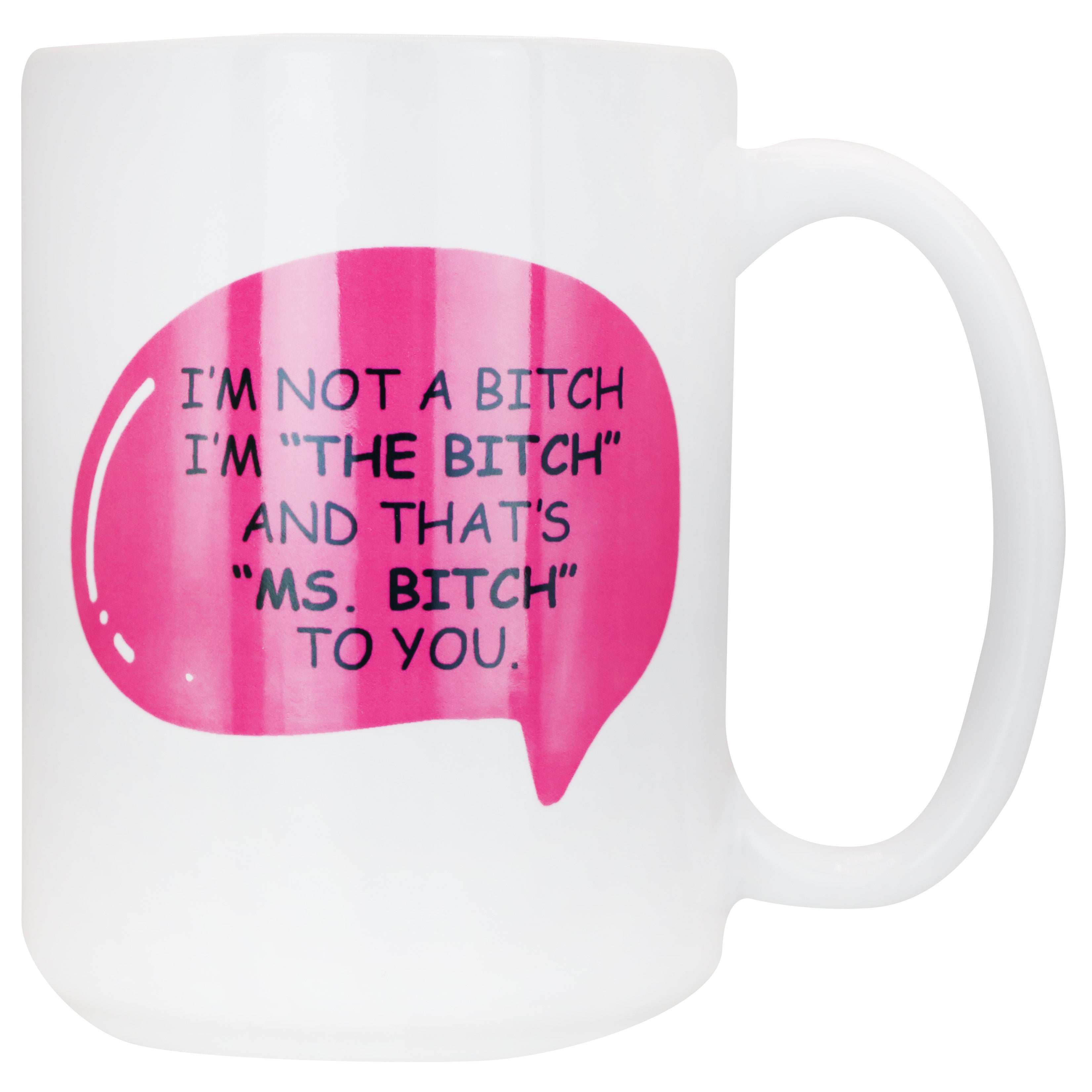 I'm Not A Bitch, I'm "The Bitch" And That's "Ms. Bitch" To You - Coffee Mug