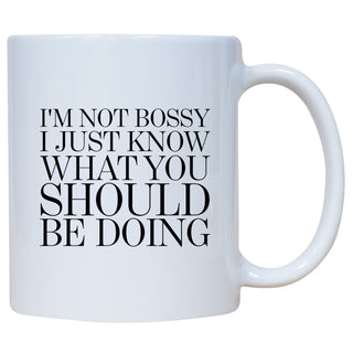 I'm Not Bossy I Just Know What You Should Be Doing Mug
