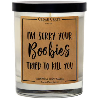 Sorry Your Boobies Tried To Kill You Soy Candle