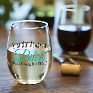 I'm Not Always A Bitch Just Kidding, Go Fuck Yourself - Wine Glass