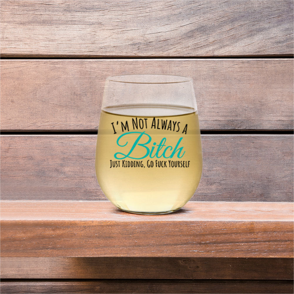I'm Not Always A Bitch Just Kidding, Go Fuck Yourself - Wine Glass