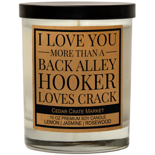 I Love You More Than a Back Alley Hooker Loves Crack Soy Candle