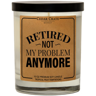 Retired. Not My Problem Anymore Soy Candle